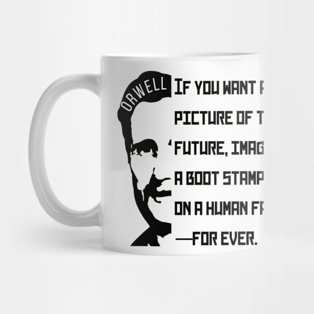 George Orwell portrait and quote: If You Want a Picture of the Future... by artbleed